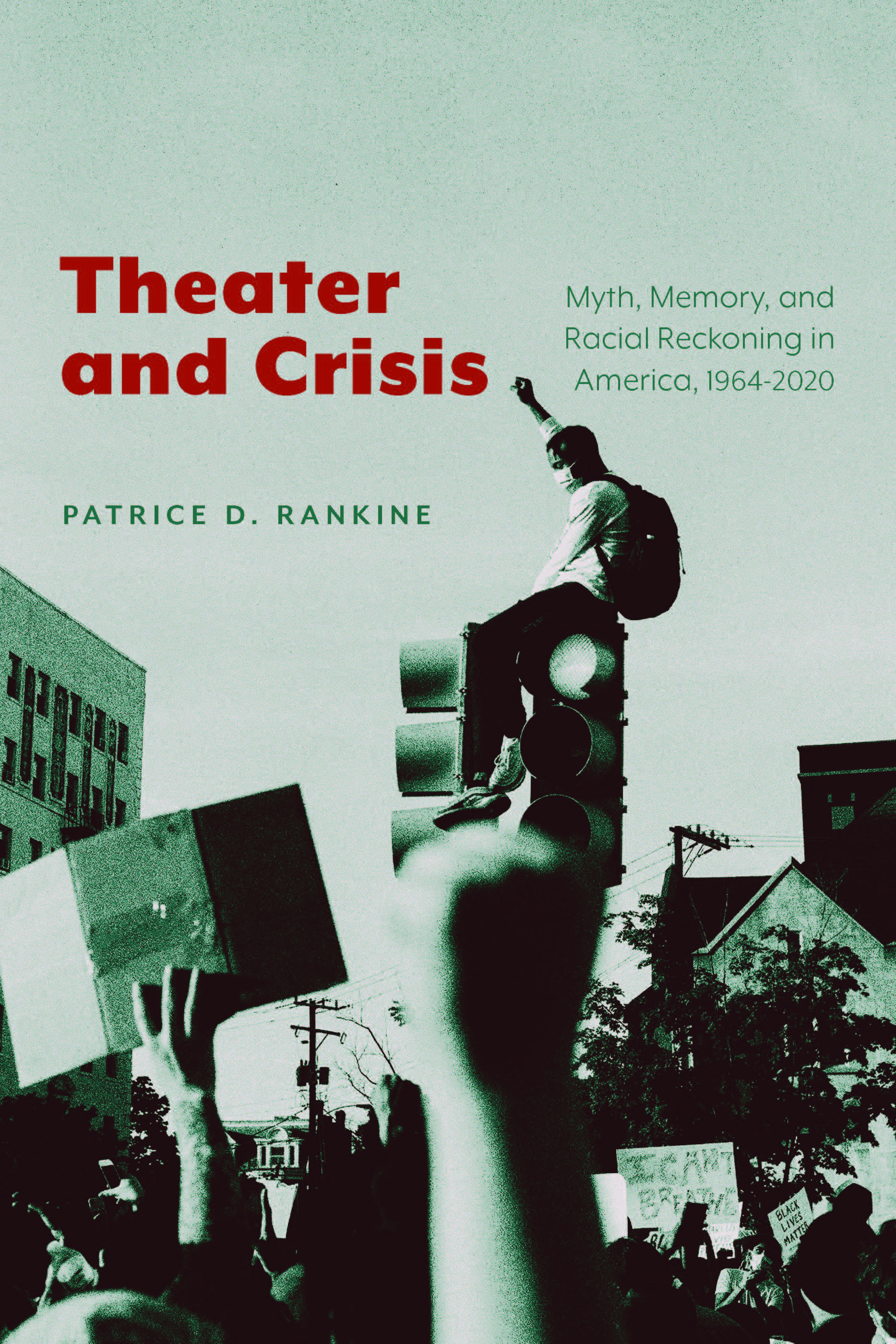 cover of Theater and Crisis: Myth, Memory, and Racial Reckoning in America, 1964–2020